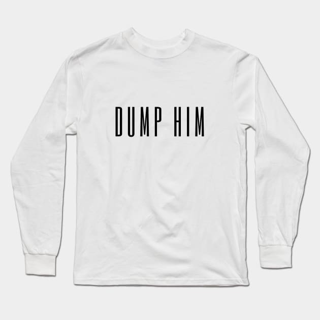 Dump him design Long Sleeve T-Shirt by Tacocat and Friends